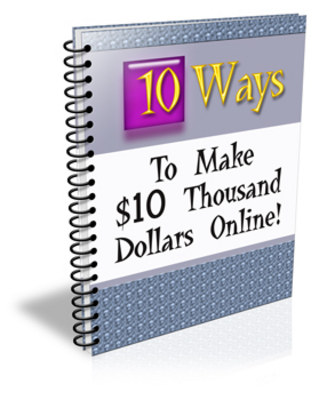Product picture 10 Ways To Make $10 Thousand Dollars Online 